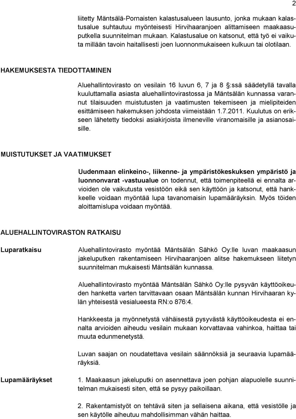 2 HAKEMUKSESTA TIEDOTTAMINEN Aluehallintovirasto on vesilain 16 luvun 6, 7 ja 8 :ssä säädetyllä tavalla kuuluttamalla asiasta aluehallintovirastossa ja Mäntsälän kunnassa varannut tilaisuuden