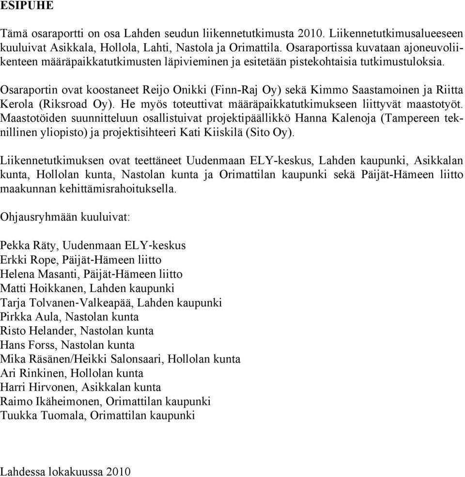 Osaraportin ovat koostaneet Reijo Onikki (Finn-Raj Oy) sekä Kimmo Saastamoinen ja Riitta Kerola (Riksroad Oy). He myös toteuttivat määräpaikkatutkimukseen liittyvät maastotyöt.