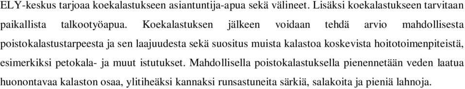 Koekalastuksen jälkeen voidaan tehdä arvio mahdollisesta poistokalastustarpeesta ja sen laajuudesta sekä suositus muista