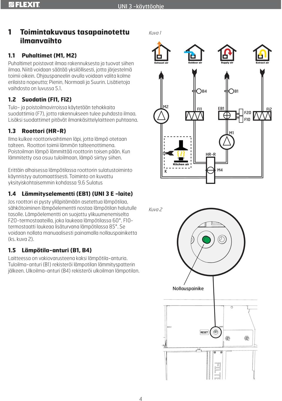 B4 B1 1.2 Suodatin (FI1, FI2) Tulo- ja poistoilmavirroissa käytetään tehokkaita suodattimia (F7), jotta rakennukseen tulee puhdasta ilmaa. Lisäksi suodattimet pitävät ilmankäsittelylaitteen puhtaana.