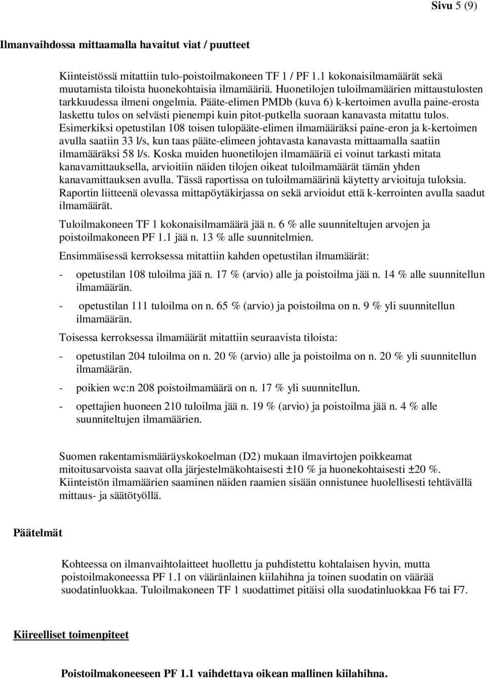 Pääte-elimen PMDb (kuva 6) k-kertoimen avulla paine-erosta laskettu tulos on selvästi pienempi kuin pitot-putkella suoraan kanavasta mitattu tulos.