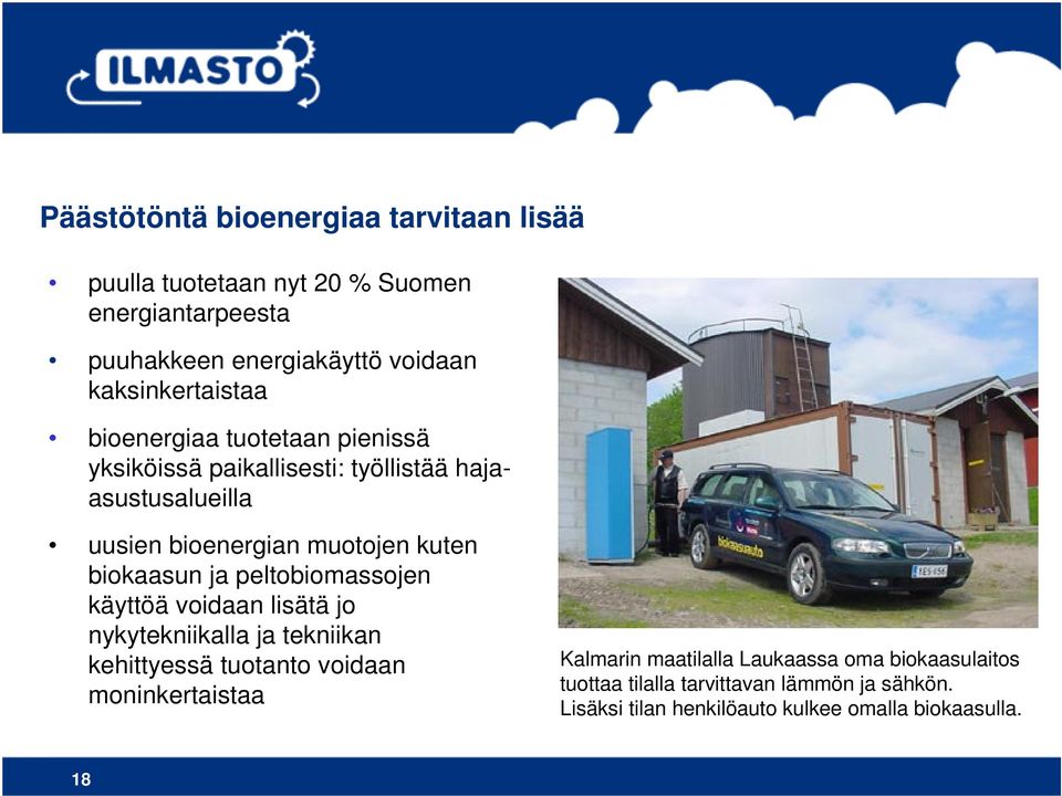 kuten biokaasun ja peltobiomassojen käyttöä voidaan lisätä jo nykytekniikalla ja tekniikan kehittyessä tuotanto voidaan moninkertaistaa