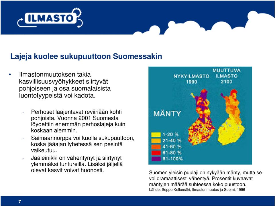 Saimaannorppa voi kuolla sukupuuttoon, koska jääajan lyhetessä sen pesintä vaikeutuu. Jääleinikki on vähentynyt ja siirtynyt ylemmäksi tuntureilla.