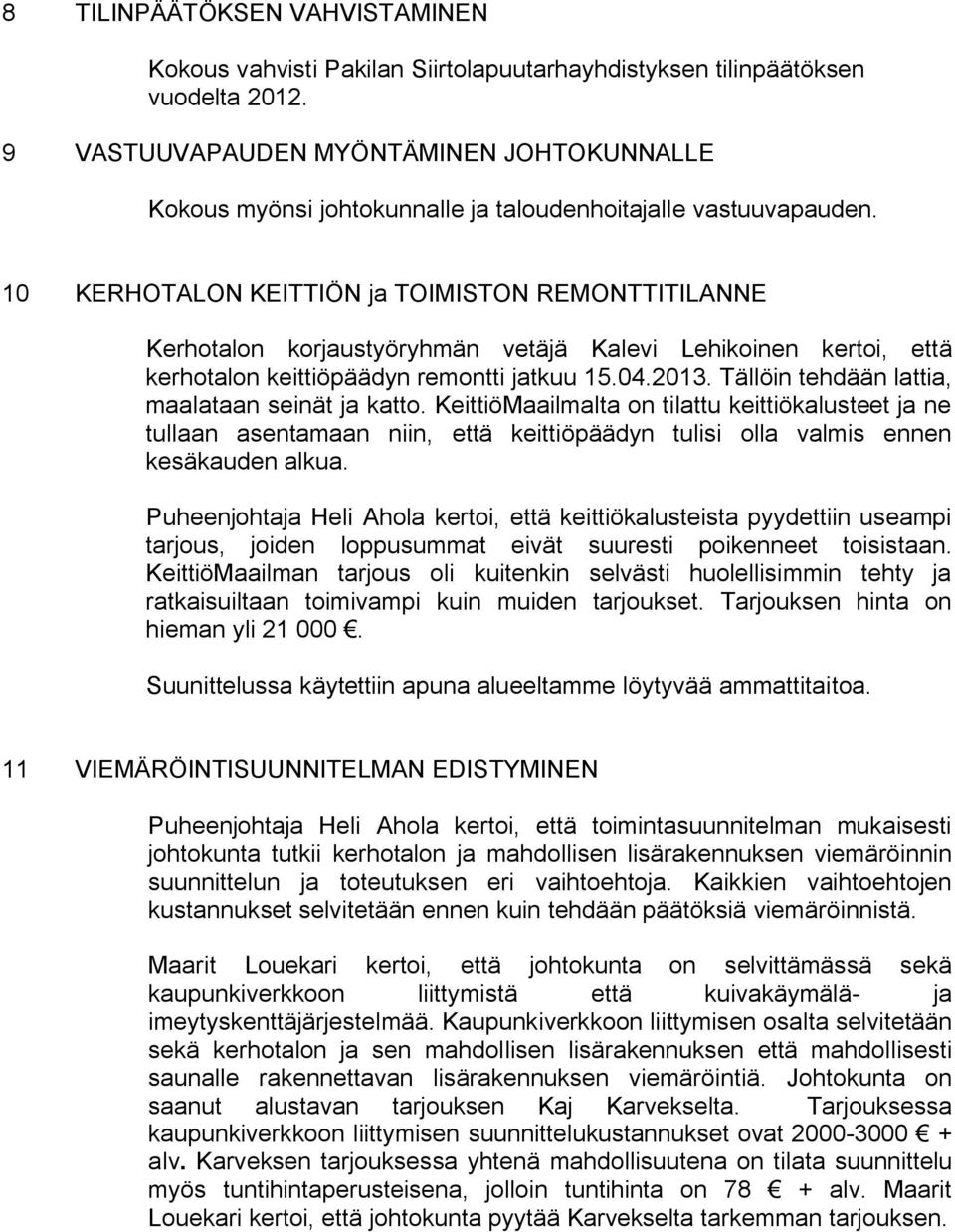 10 KERHOTALON KEITTIÖN ja TOIMISTON REMONTTITILANNE Kerhotalon korjaustyöryhmän vetäjä Kalevi Lehikoinen kertoi, että kerhotalon keittiöpäädyn remontti jatkuu 15.04.2013.