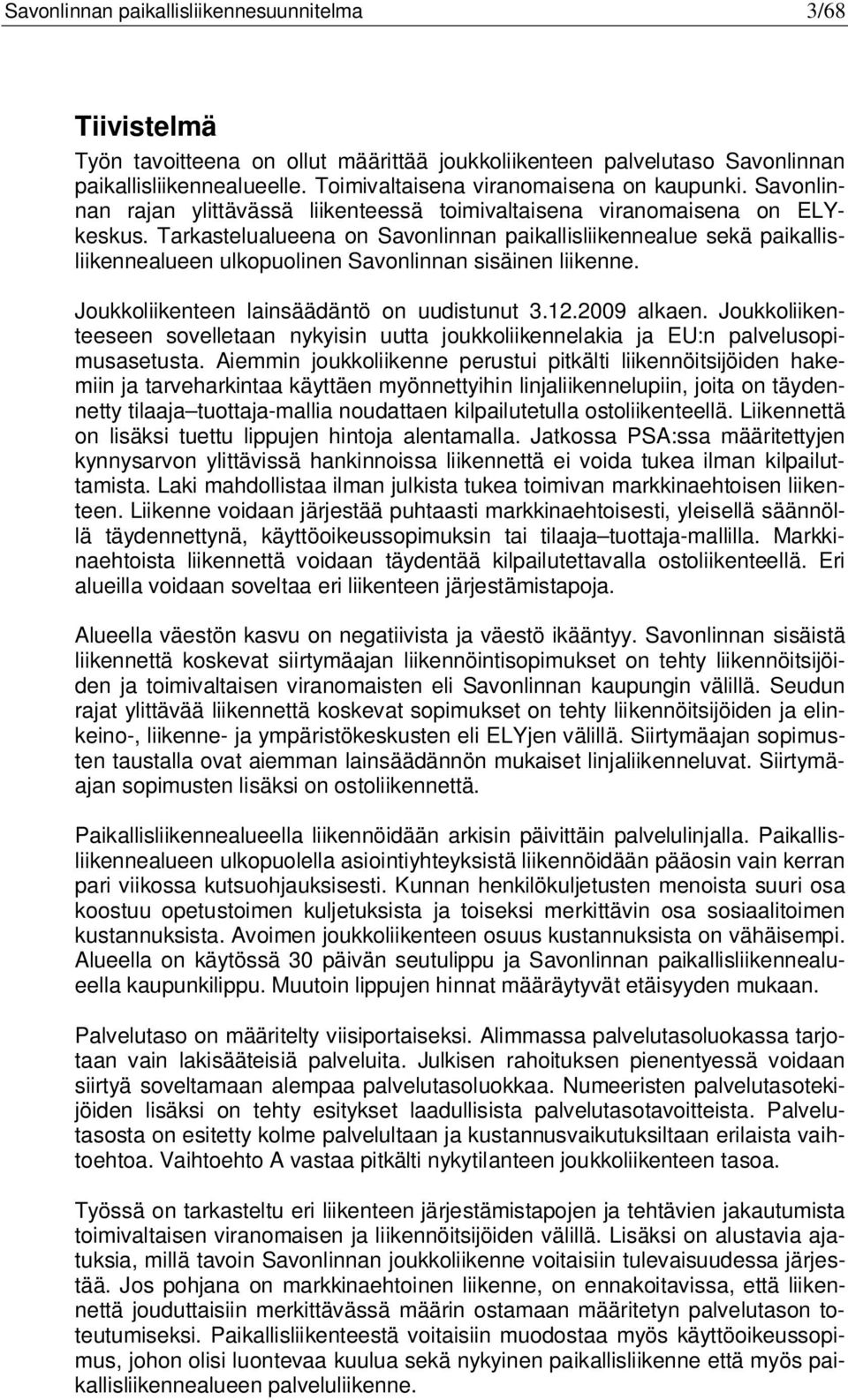 Tarkastelualueena on Savonlinnan paikallisliikennealue sekä paikallisliikennealueen ulkopuolinen Savonlinnan sisäinen liikenne. Joukkoliikenteen lainsäädäntö on uudistunut 3.12.2009 alkaen.
