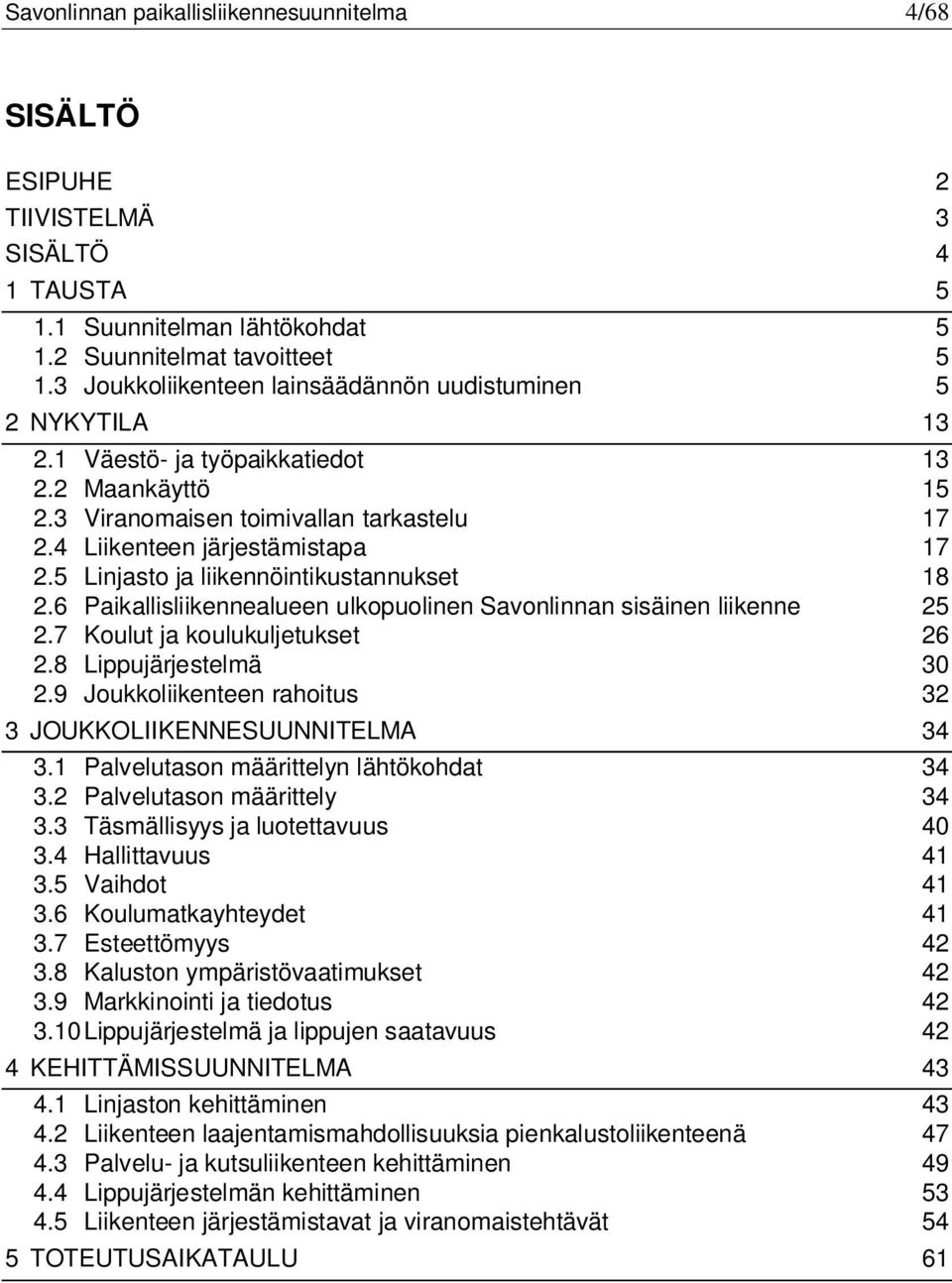 5 Linjasto ja liikennöintikustannukset 18 2.6 Paikallisliikennealueen ulkopuolinen Savonlinnan sisäinen liikenne 25 2.7 Koulut ja koulukuljetukset 26 2.8 Lippujärjestelmä 30 2.