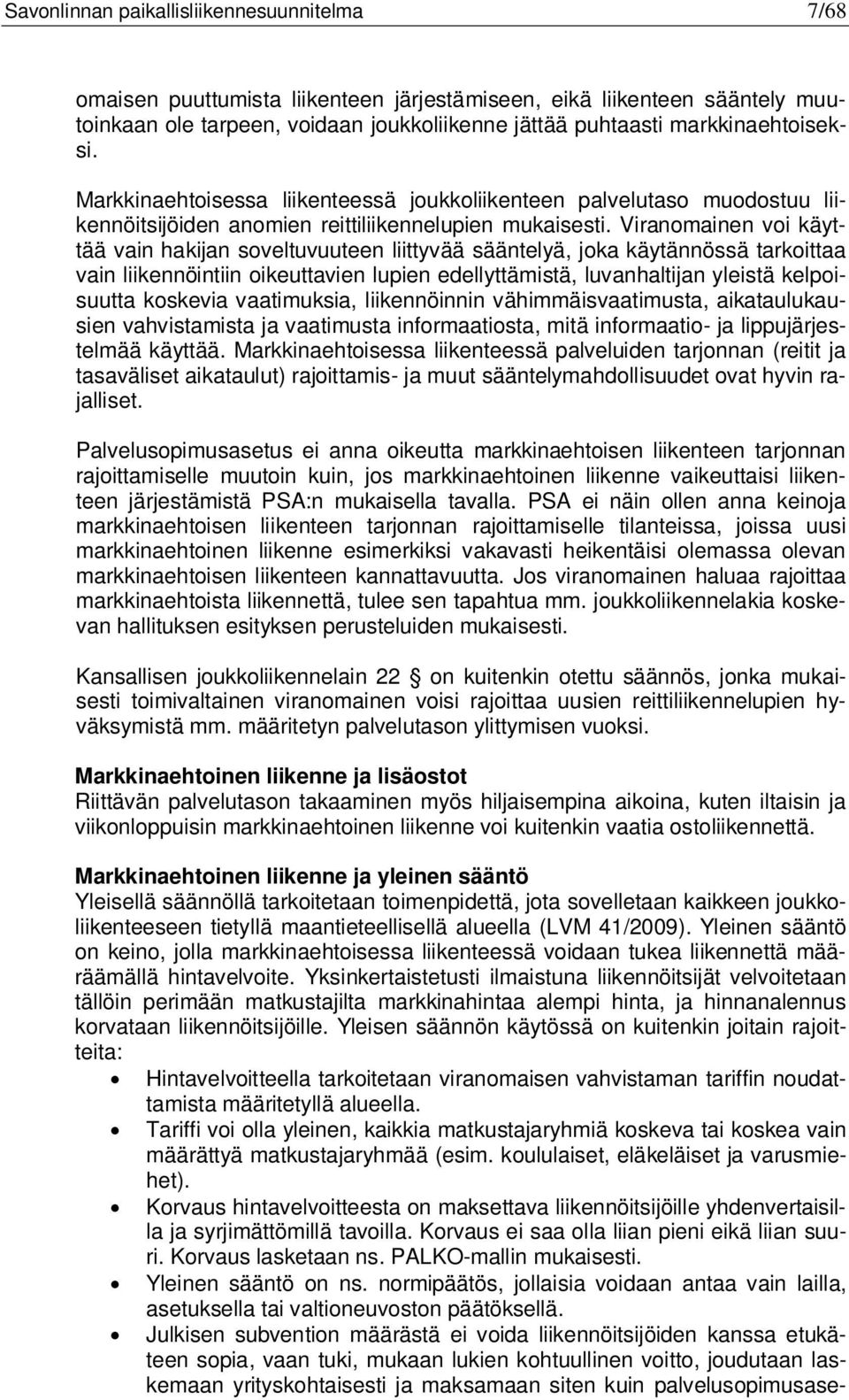 Viranomainen voi käyttää vain hakijan soveltuvuuteen liittyvää sääntelyä, joka käytännössä tarkoittaa vain liikennöintiin oikeuttavien lupien edellyttämistä, luvanhaltijan yleistä kelpoisuutta