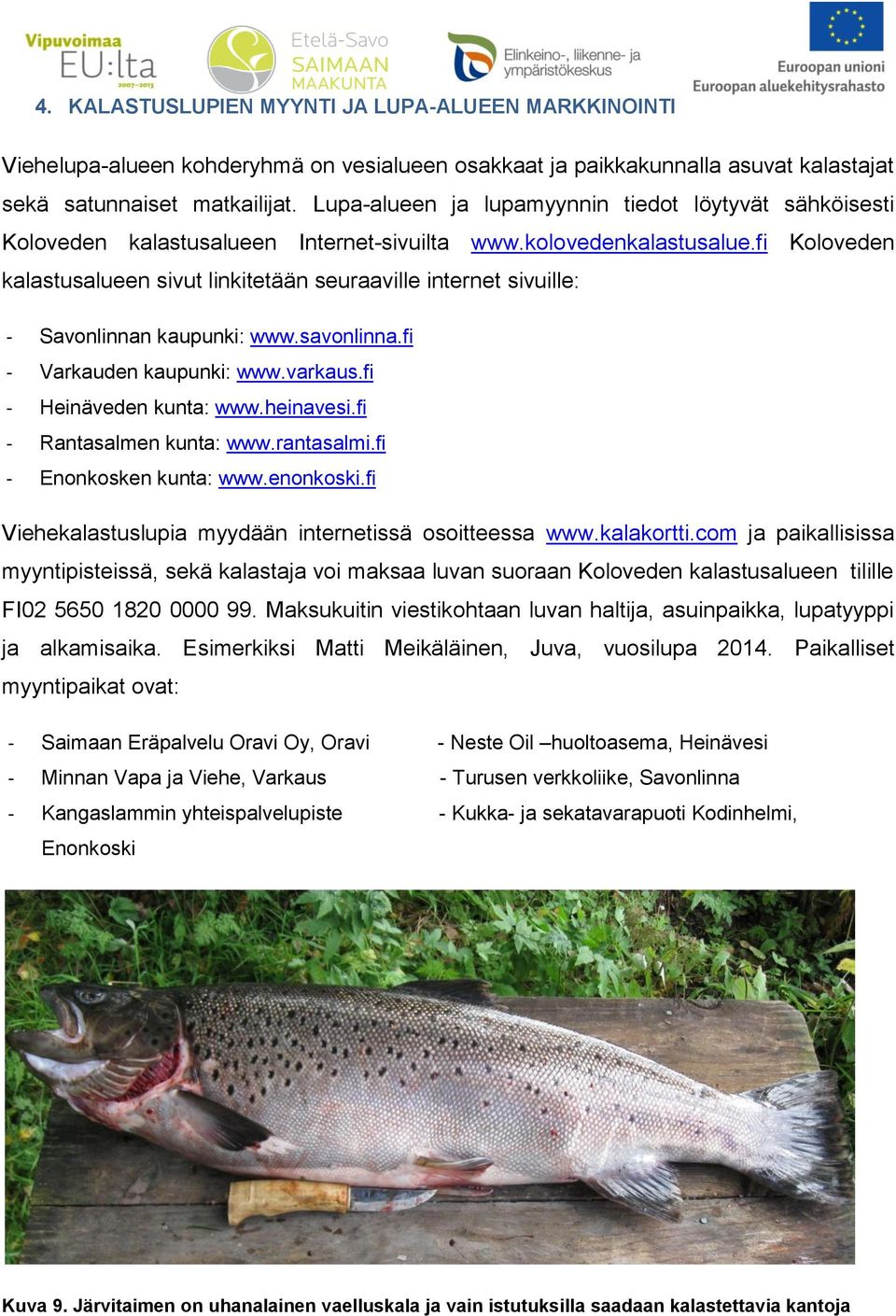 fi Koloveden kalastusalueen sivut linkitetään seuraaville internet sivuille: - Savonlinnan kaupunki: www.savonlinna.fi - Varkauden kaupunki: www.varkaus.fi - Heinäveden kunta: www.heinavesi.