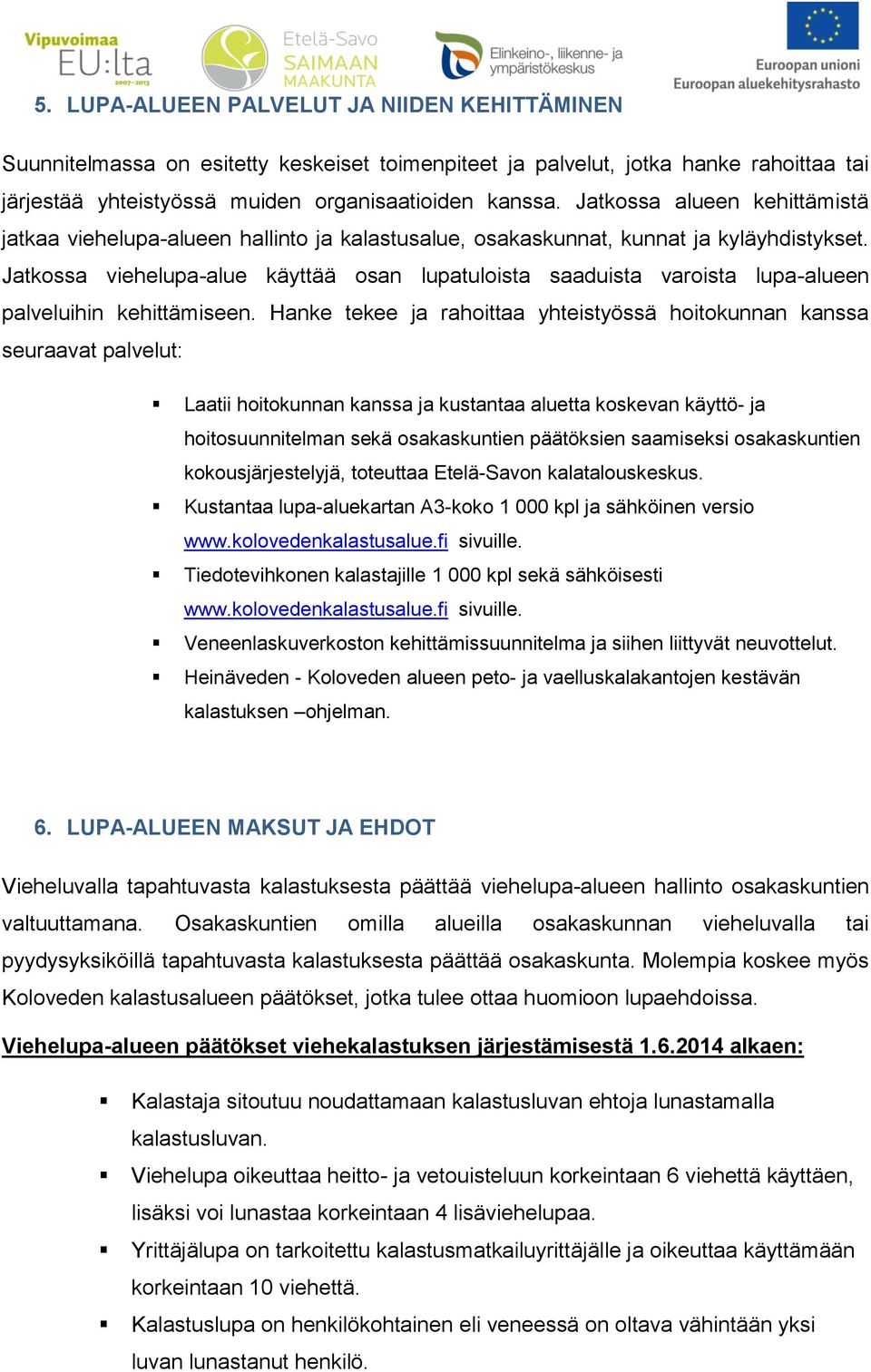 Jatkossa viehelupa-alue käyttää osan lupatuloista saaduista varoista lupa-alueen palveluihin kehittämiseen.