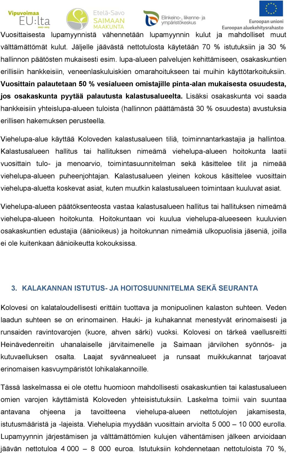 lupa-alueen palvelujen kehittämiseen, osakaskuntien erillisiin hankkeisiin, veneenlaskuluiskien omarahoitukseen tai muihin käyttötarkoituksiin.