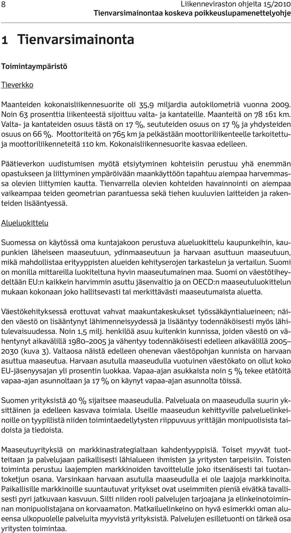 Moottoriteitä on 765 km ja pelkästään moottoriliikenteelle tarkoitettuja moottoriliikenneteitä 110 km. Kokonaisliikennesuorite kasvaa edelleen.