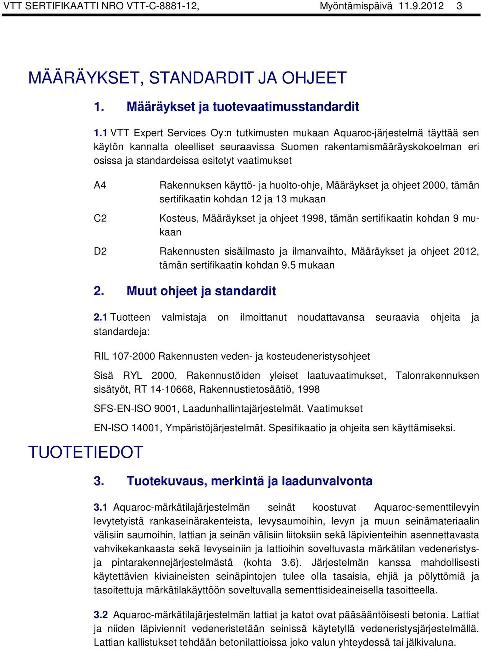 A4 C2 TUOTETIEDOT Rakennuksen käyttö- ja huolto-ohje, Määräykset ja ohjeet 2000, tämän sertifikaatin kohdan 12 ja 13 mukaan Kosteus, Määräykset ja ohjeet 1998, tämän sertifikaatin kohdan 9 mukaan D2