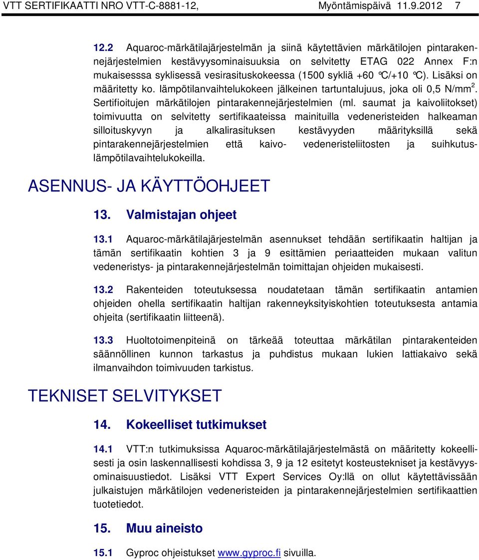 sykliä +60 C/+10 C). Lisäksi on määritetty ko. lämpötilanvaihtelukokeen jälkeinen tartuntalujuus, joka oli 0,5 N/mm 2. Sertifioitujen märkätilojen pintarakennejärjestelmien (ml.