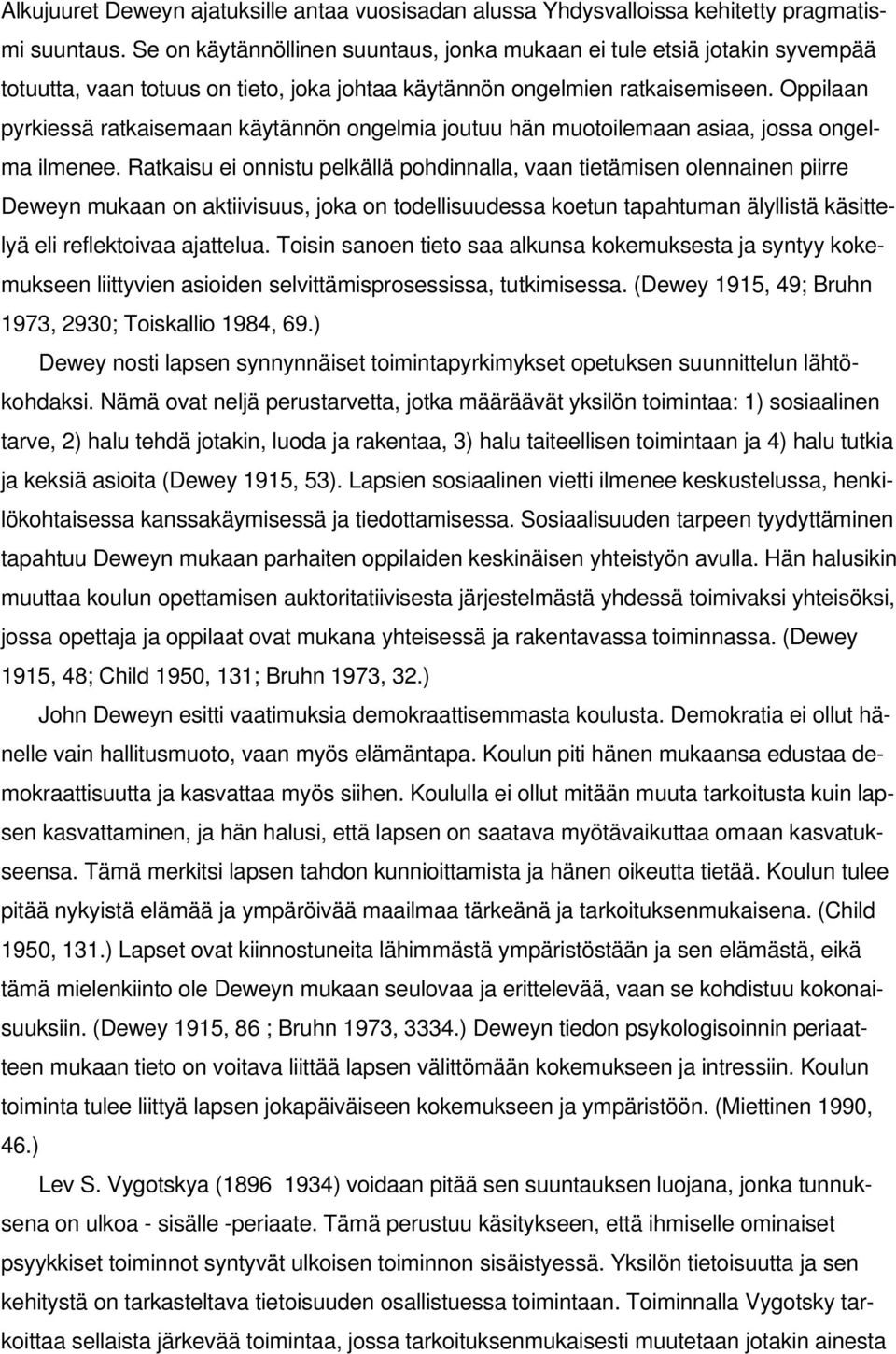 Oppilaan pyrkiessä ratkaisemaan käytännön ongelmia joutuu hän muotoilemaan asiaa, jossa ongelma ilmenee.