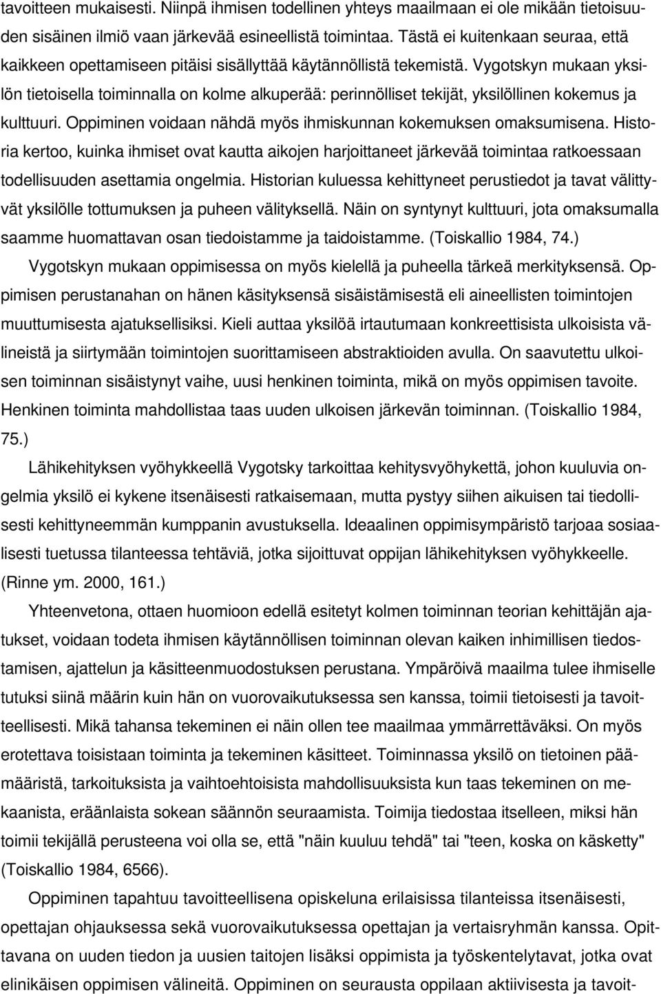 Vygotskyn mukaan yksilön tietoisella toiminnalla on kolme alkuperää: perinnölliset tekijät, yksilöllinen kokemus ja kulttuuri. Oppiminen voidaan nähdä myös ihmiskunnan kokemuksen omaksumisena.