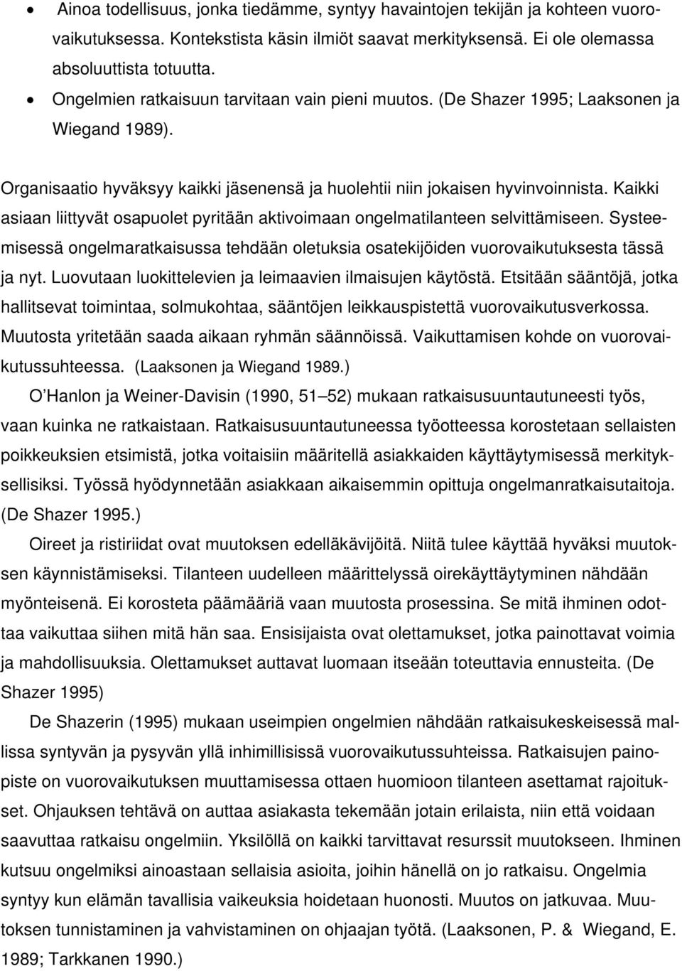 Kaikki asiaan liittyvät osapuolet pyritään aktivoimaan ongelmatilanteen selvittämiseen. Systeemisessä ongelmaratkaisussa tehdään oletuksia osatekijöiden vuorovaikutuksesta tässä ja nyt.