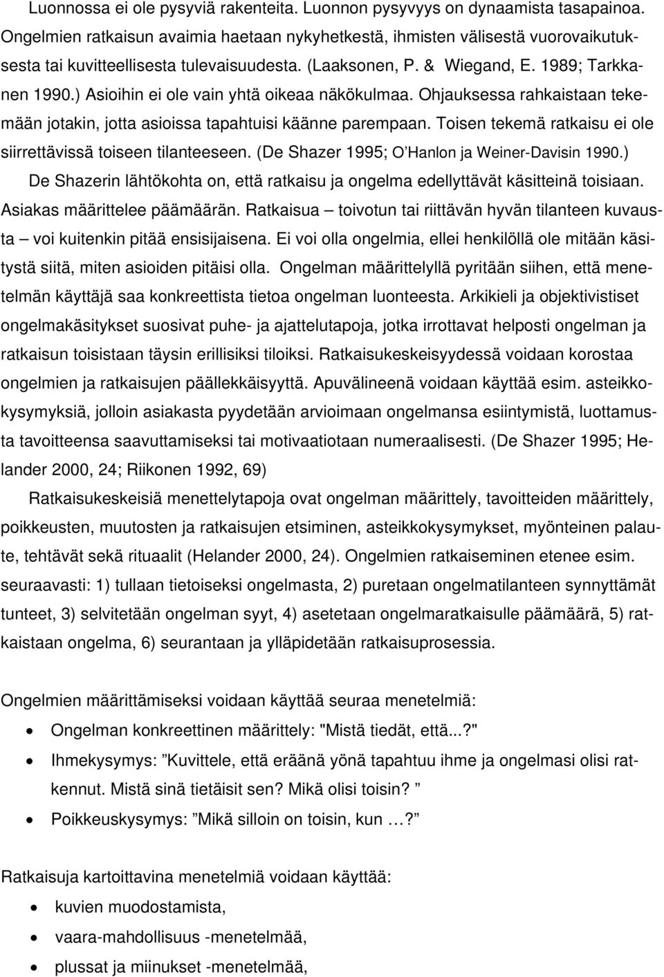 ) Asioihin ei ole vain yhtä oikeaa näkökulmaa. Ohjauksessa rahkaistaan tekemään jotakin, jotta asioissa tapahtuisi käänne parempaan. Toisen tekemä ratkaisu ei ole siirrettävissä toiseen tilanteeseen.