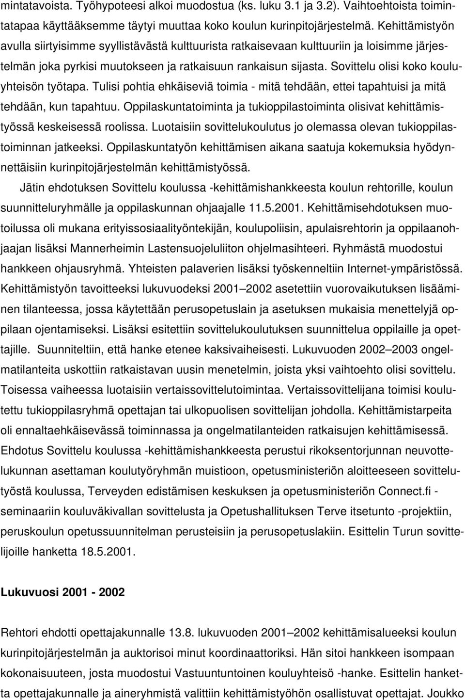 Sovittelu olisi koko kouluyhteisön työtapa. Tulisi pohtia ehkäiseviä toimia - mitä tehdään, ettei tapahtuisi ja mitä tehdään, kun tapahtuu.