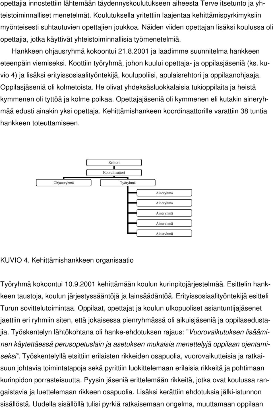 Näiden viiden opettajan lisäksi koulussa oli opettajia, jotka käyttivät yhteistoiminnallisia työmenetelmiä. Hankkeen ohjausryhmä kokoontui 21.8.