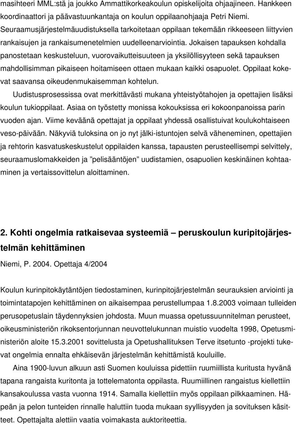 Jokaisen tapauksen kohdalla panostetaan keskusteluun, vuorovaikutteisuuteen ja yksilöllisyyteen sekä tapauksen mahdollisimman pikaiseen hoitamiseen ottaen mukaan kaikki osapuolet.