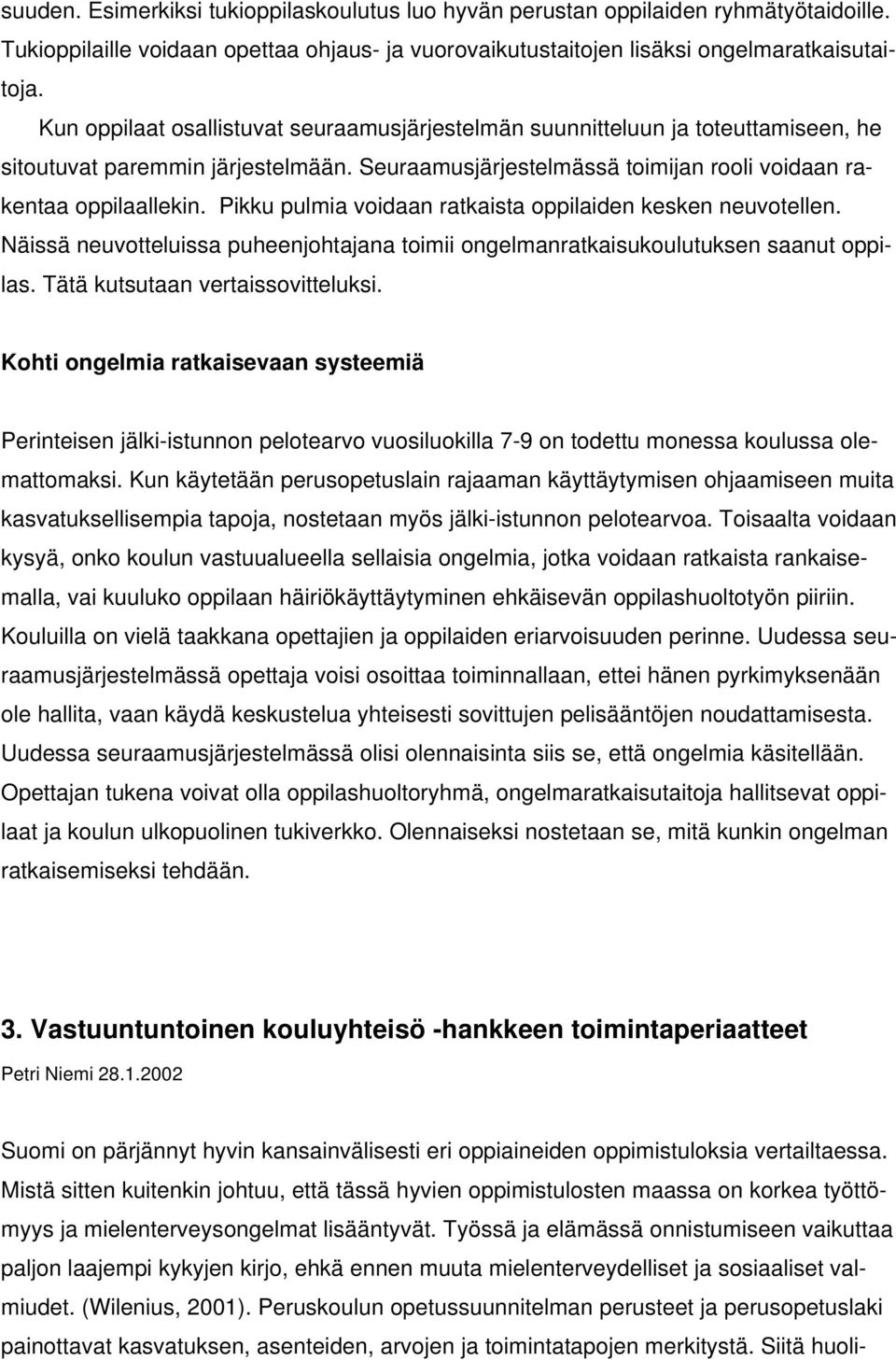 Pikku pulmia voidaan ratkaista oppilaiden kesken neuvotellen. Näissä neuvotteluissa puheenjohtajana toimii ongelmanratkaisukoulutuksen saanut oppilas. Tätä kutsutaan vertaissovitteluksi.