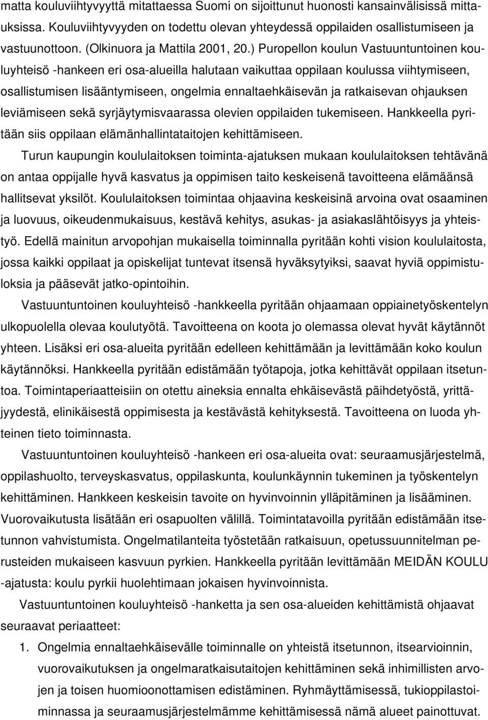 ) Puropellon koulun Vastuuntuntoinen kouluyhteisö -hankeen eri osa-alueilla halutaan vaikuttaa oppilaan koulussa viihtymiseen, osallistumisen lisääntymiseen, ongelmia ennaltaehkäisevän ja ratkaisevan