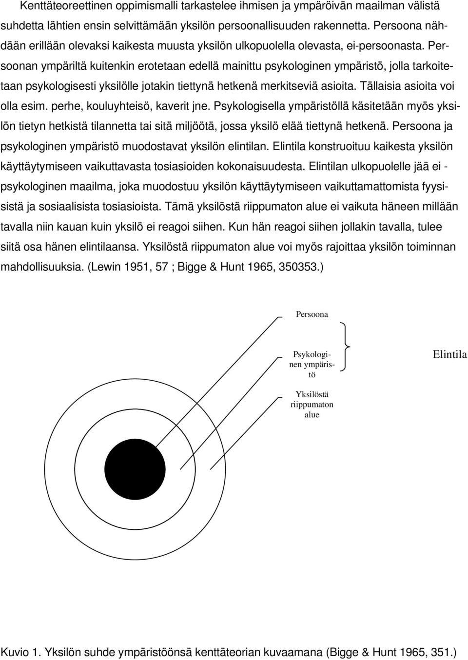 Persoonan ympäriltä kuitenkin erotetaan edellä mainittu psykologinen ympäristö, jolla tarkoitetaan psykologisesti yksilölle jotakin tiettynä hetkenä merkitseviä asioita.