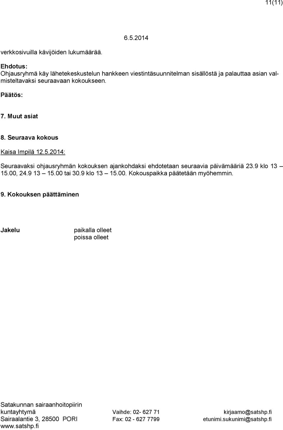 Muut asiat 8. Seuraava kokous Kaisa Impilä 12.5.2014: Seuraavaksi ohjausryhmän kokouksen ajankohdaksi ehdotetaan seuraavia päivämääriä 23.9 klo 13 15.00, 24.9 13 15.