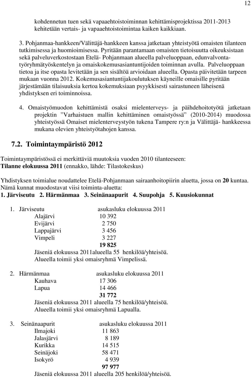 Pyritään parantamaan omaisten tietoisuutta oikeuksistaan sekä palveluverkostostaan Etelä- Pohjanmaan alueella palveluoppaan, edunvalvontatyöryhmätyöskentelyn ja omaiskokemusasiantuntijoiden toiminnan