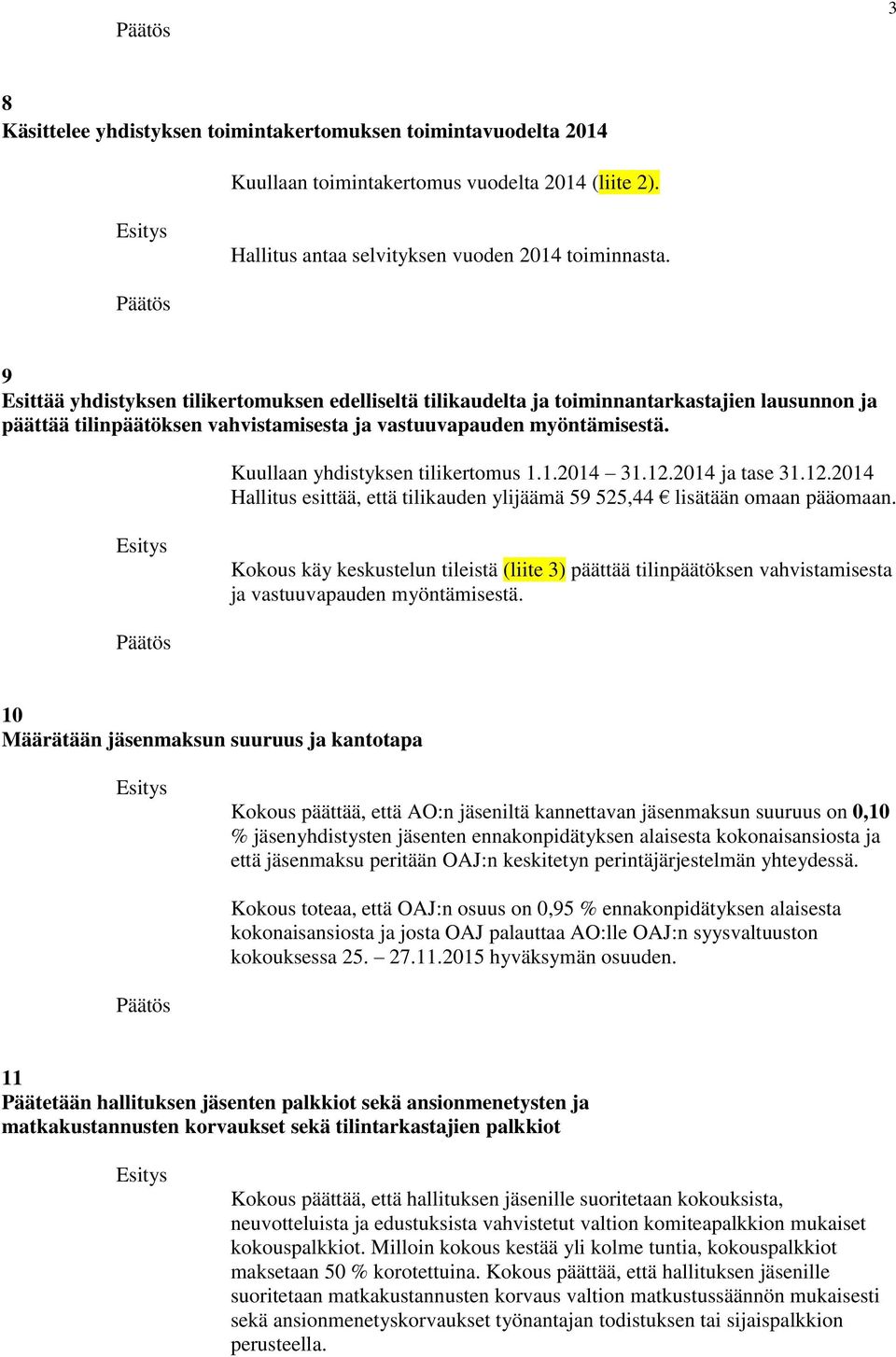 Kuullaan yhdistyksen tilikertomus 1.1.2014 31.12.2014 ja tase 31.12.2014 Hallitus esittää, että tilikauden ylijäämä 59 525,44 lisätään omaan pääomaan.