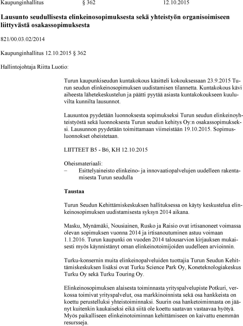 Lausuntoa pyydetään luonnoksesta sopimukseksi Turun seudun elin kei no yhteis työs tä sekä luonnoksesta Turun seudun kehitys Oy:n osa kas so pi muk seksi.