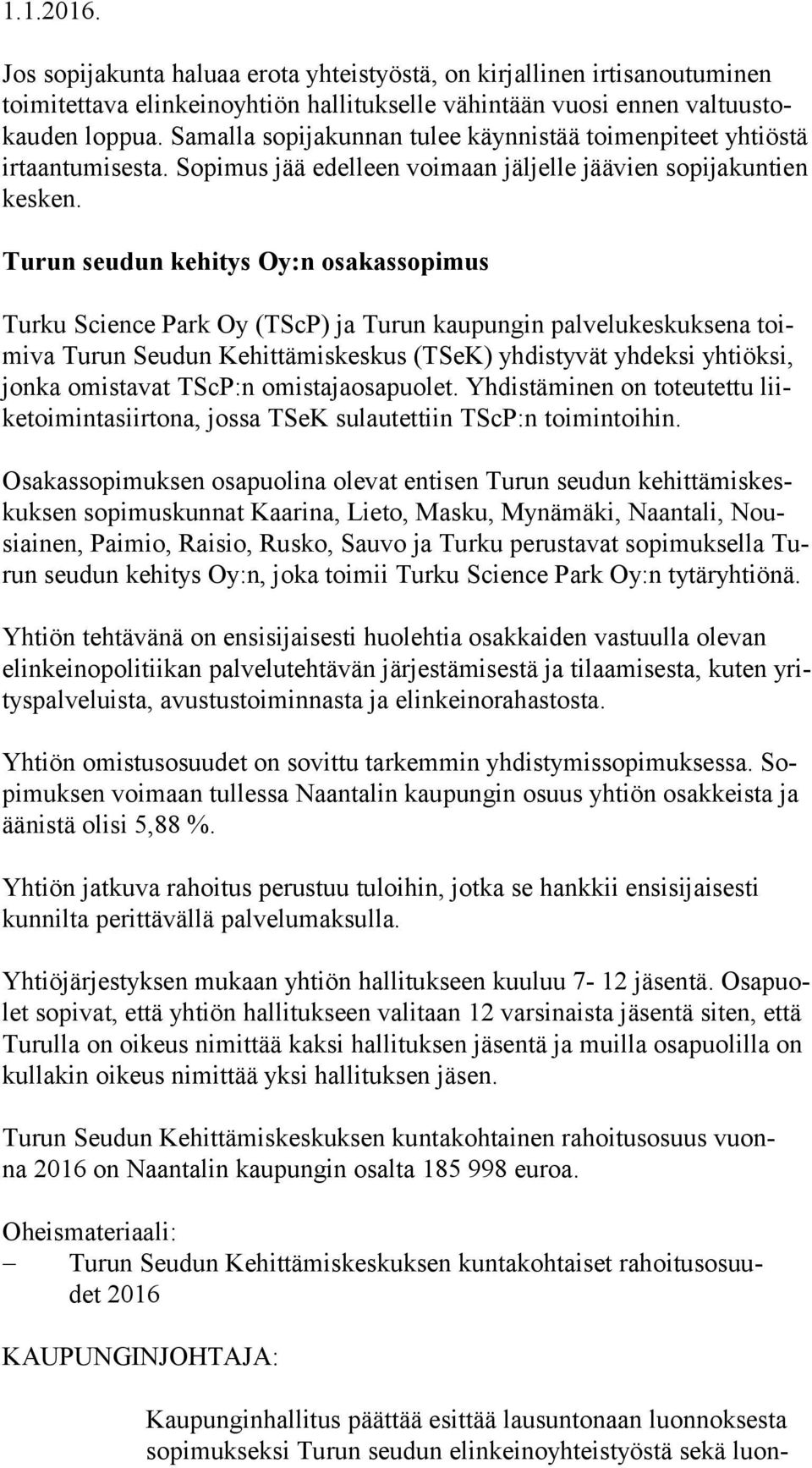 Turun seudun kehitys Oy:n osakassopimus Turku Science Park Oy (TScP) ja Turun kaupungin palvelukeskuksena toimi va Turun Seudun Kehittämiskeskus (TSeK) yhdistyvät yhdeksi yhtiöksi, jon ka omistavat