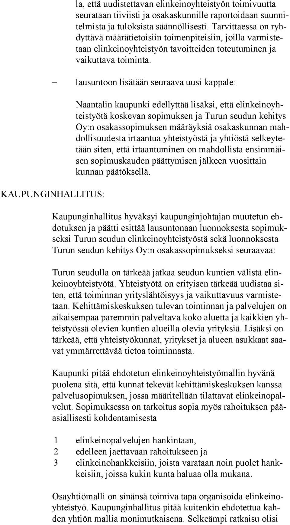 lausuntoon lisätään seuraava uusi kappale: KAUPUNGINHALLITUS: Naantalin kaupunki edellyttää lisäksi, että elin kei no yhteis työ tä koskevan sopimuksen ja Turun seudun kehitys Oy:n osakassopimuksen
