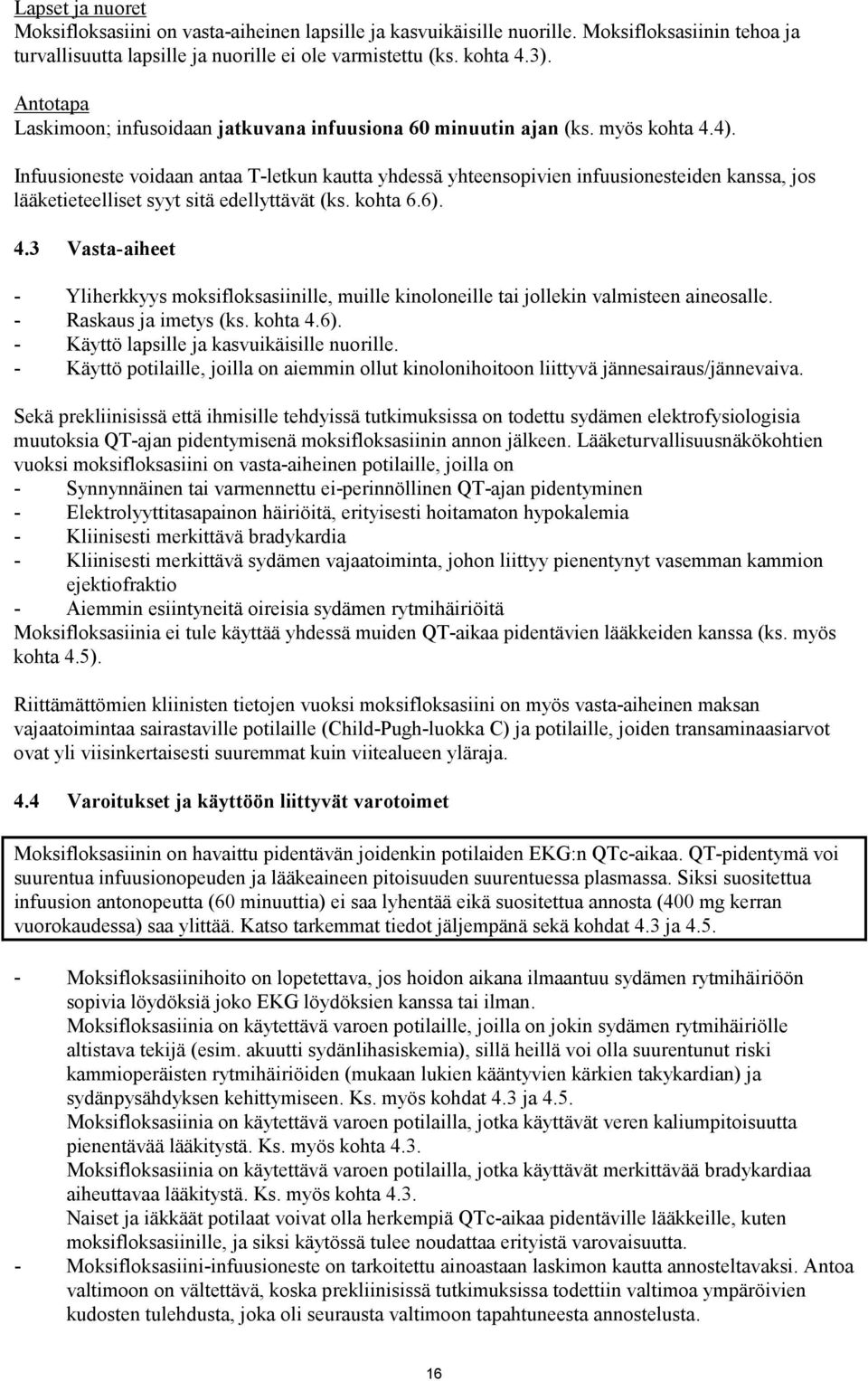 Infuusioneste voidaan antaa T-letkun kautta yhdessä yhteensopivien infuusionesteiden kanssa, jos lääketieteelliset syyt sitä edellyttävät (ks. kohta 6.6). 4.