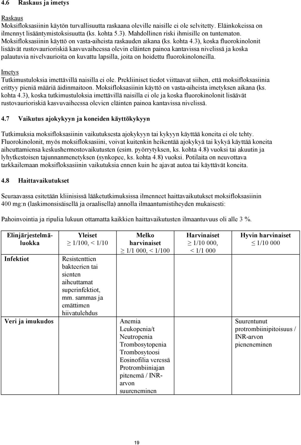 3), koska fluorokinolonit lisäävät rustovaurioriskiä kasvuvaiheessa olevin eläinten painoa kantavissa nivelissä ja koska palautuvia nivelvaurioita on kuvattu lapsilla, joita on hoidettu