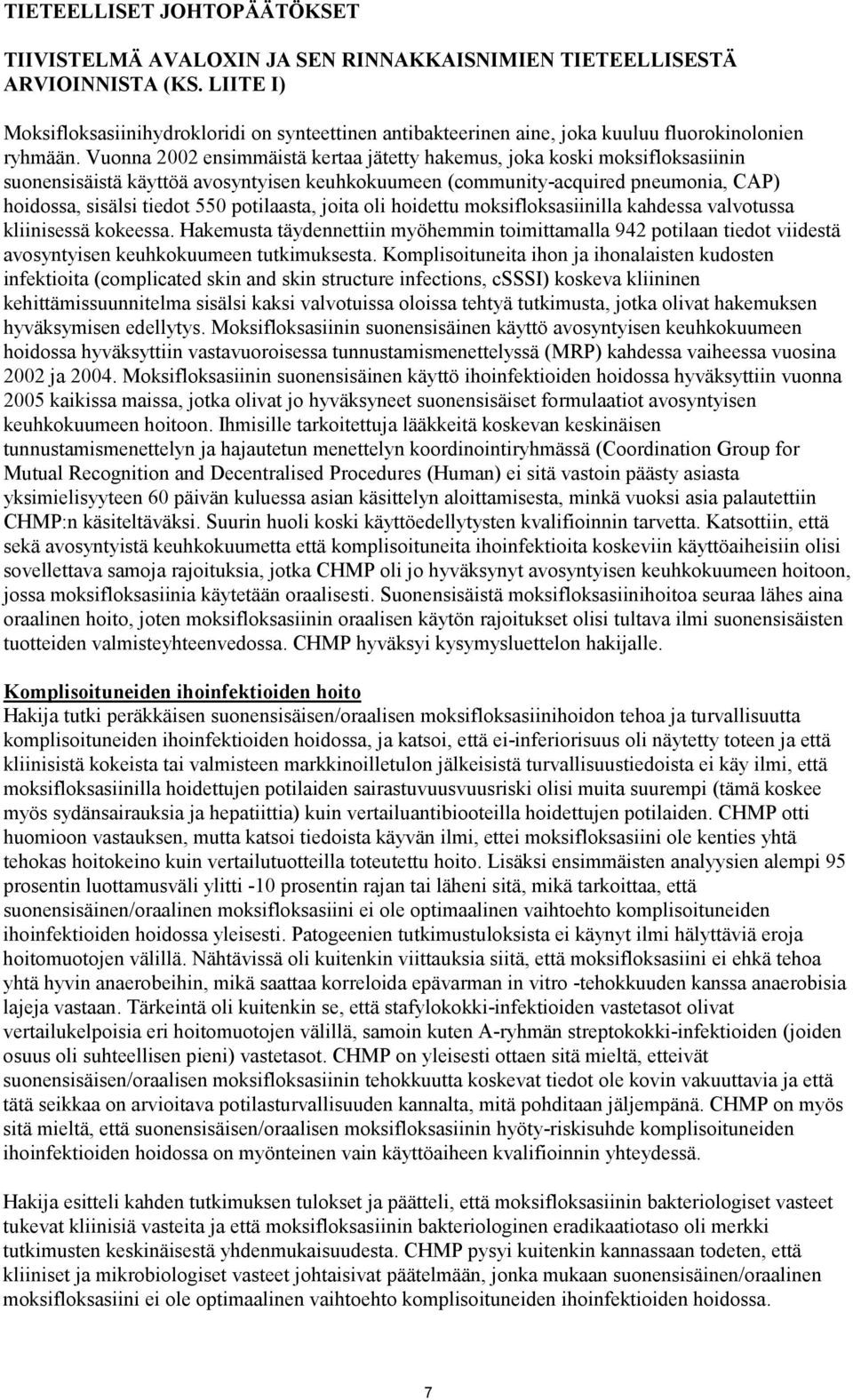 Vuonna 2002 ensimmäistä kertaa jätetty hakemus, joka koski moksifloksasiinin suonensisäistä käyttöä avosyntyisen keuhkokuumeen (community-acquired pneumonia, CAP) hoidossa, sisälsi tiedot 550