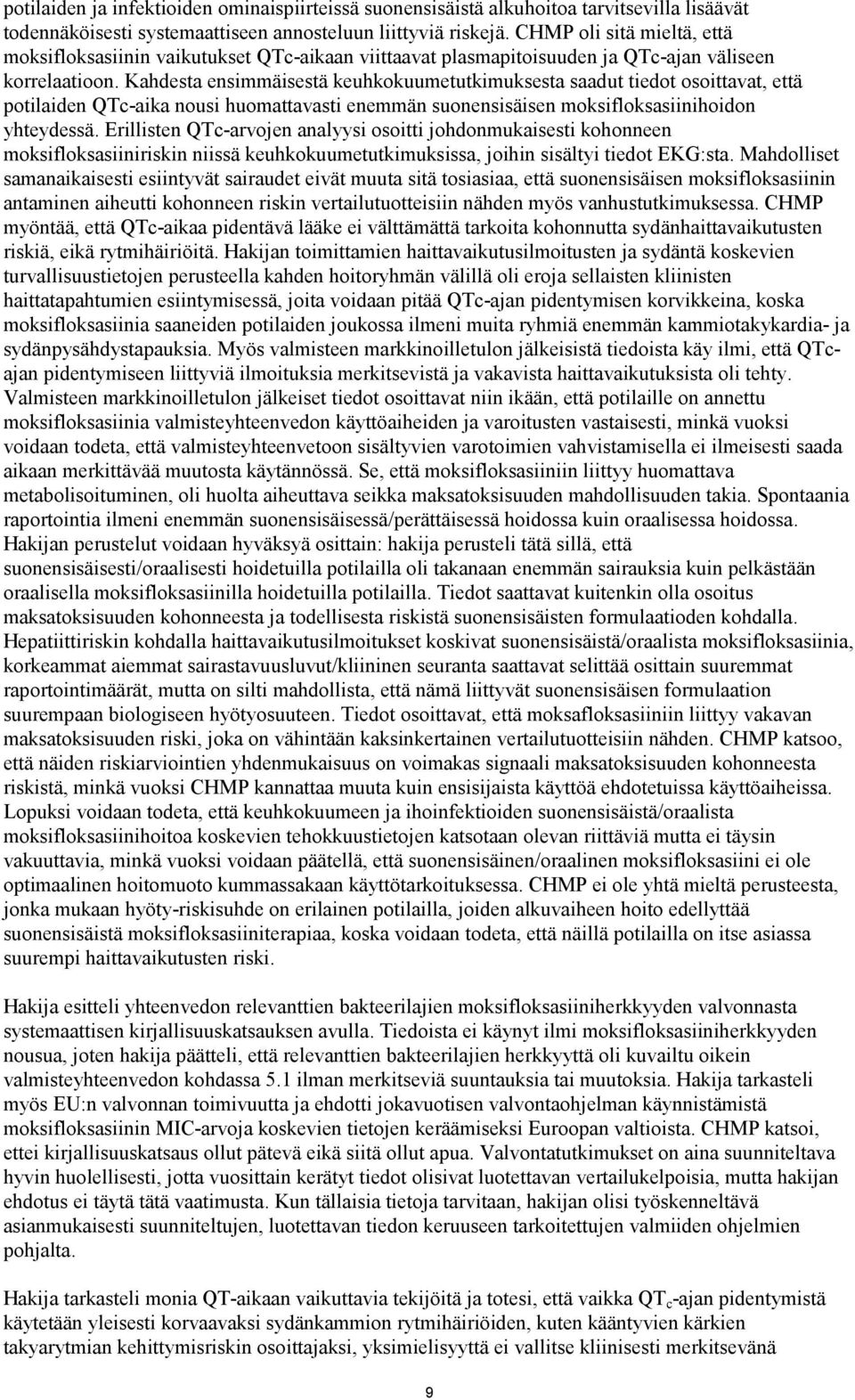 Kahdesta ensimmäisestä keuhkokuumetutkimuksesta saadut tiedot osoittavat, että potilaiden QTc-aika nousi huomattavasti enemmän suonensisäisen moksifloksasiinihoidon yhteydessä.