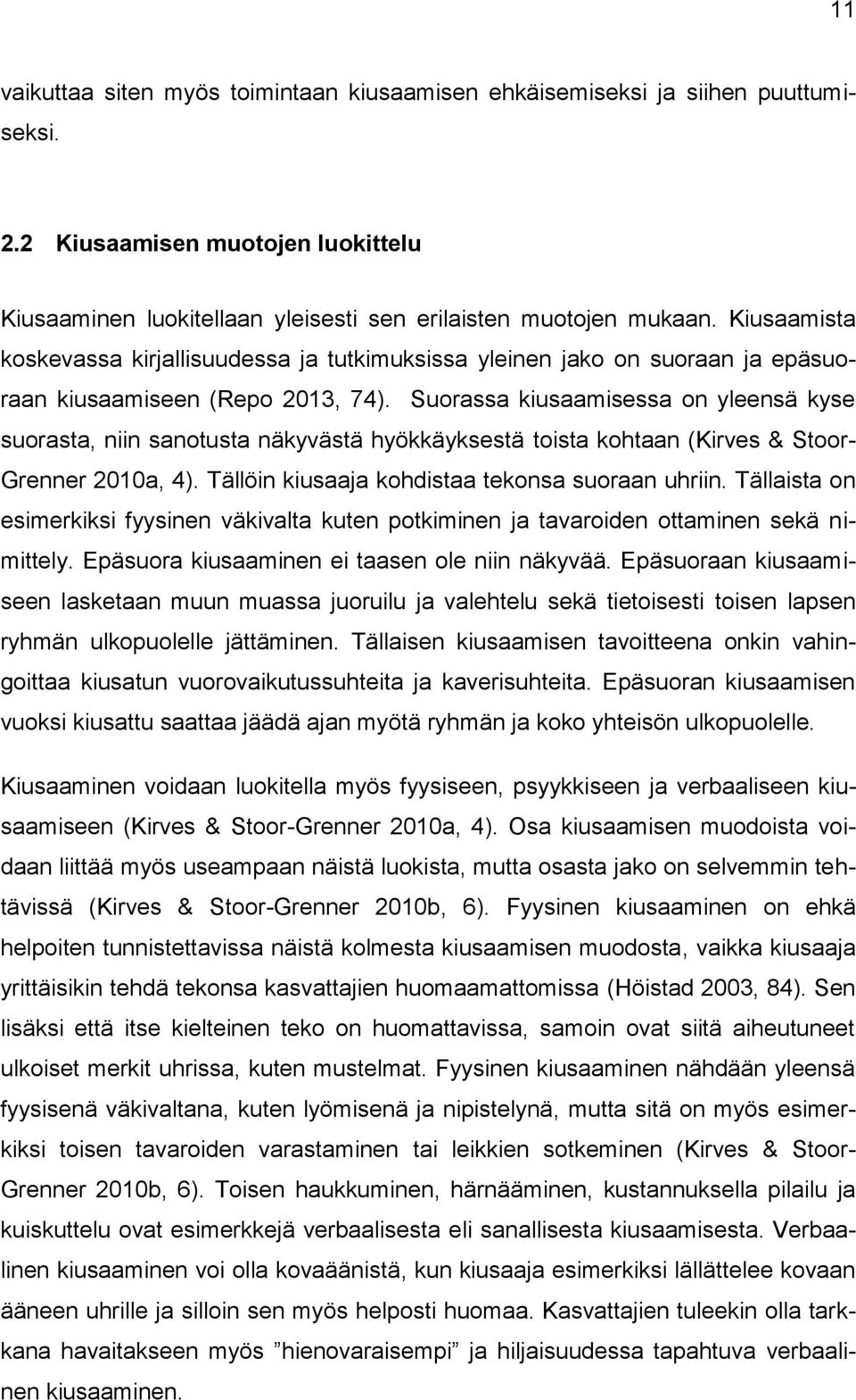 Suorassa kiusaamisessa on yleensä kyse suorasta, niin sanotusta näkyvästä hyökkäyksestä toista kohtaan (Kirves & Stoor- Grenner 2010a, 4). Tällöin kiusaaja kohdistaa tekonsa suoraan uhriin.