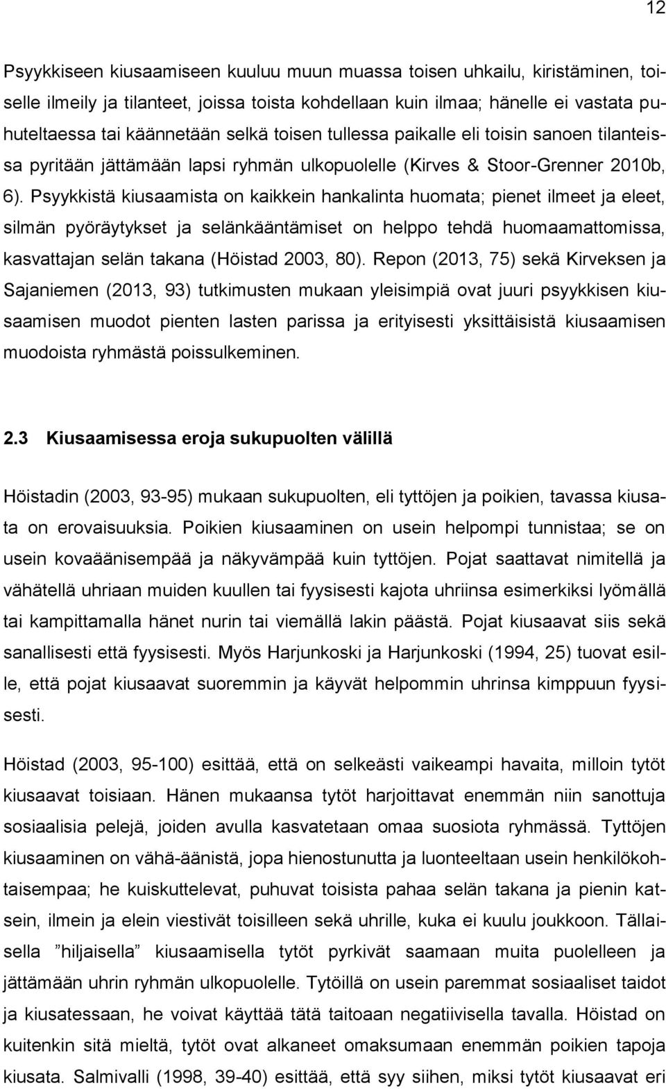 Psyykkistä kiusaamista on kaikkein hankalinta huomata; pienet ilmeet ja eleet, silmän pyöräytykset ja selänkääntämiset on helppo tehdä huomaamattomissa, kasvattajan selän takana (Höistad 2003, 80).