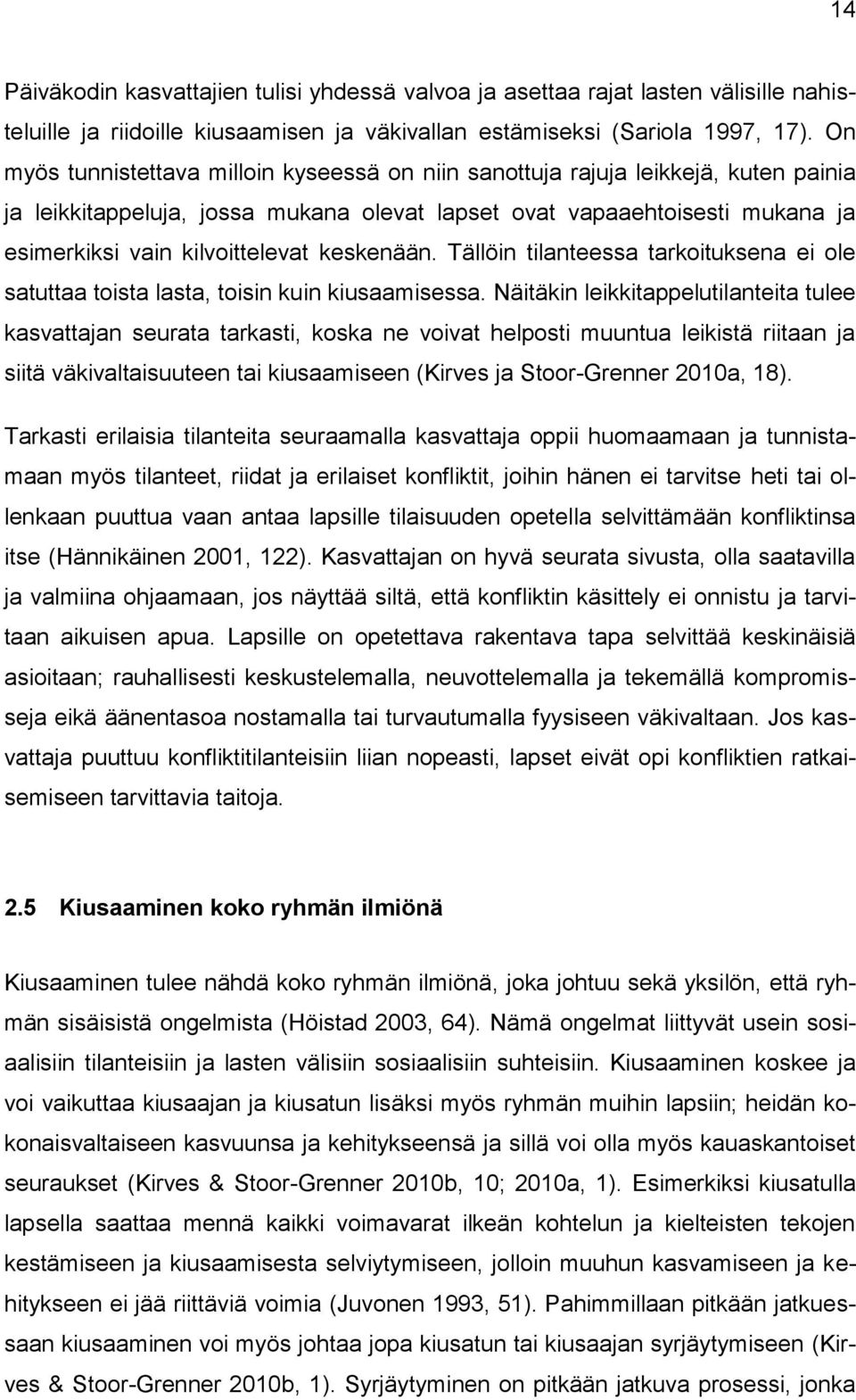 keskenään. Tällöin tilanteessa tarkoituksena ei ole satuttaa toista lasta, toisin kuin kiusaamisessa.