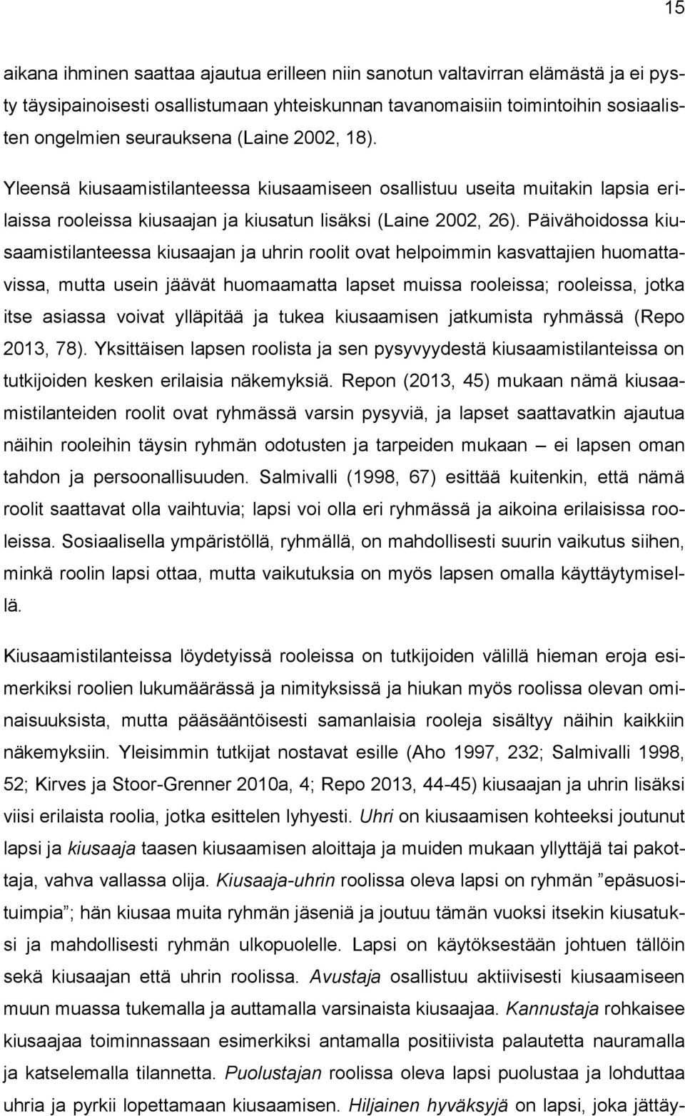 Päivähoidossa kiusaamistilanteessa kiusaajan ja uhrin roolit ovat helpoimmin kasvattajien huomattavissa, mutta usein jäävät huomaamatta lapset muissa rooleissa; rooleissa, jotka itse asiassa voivat