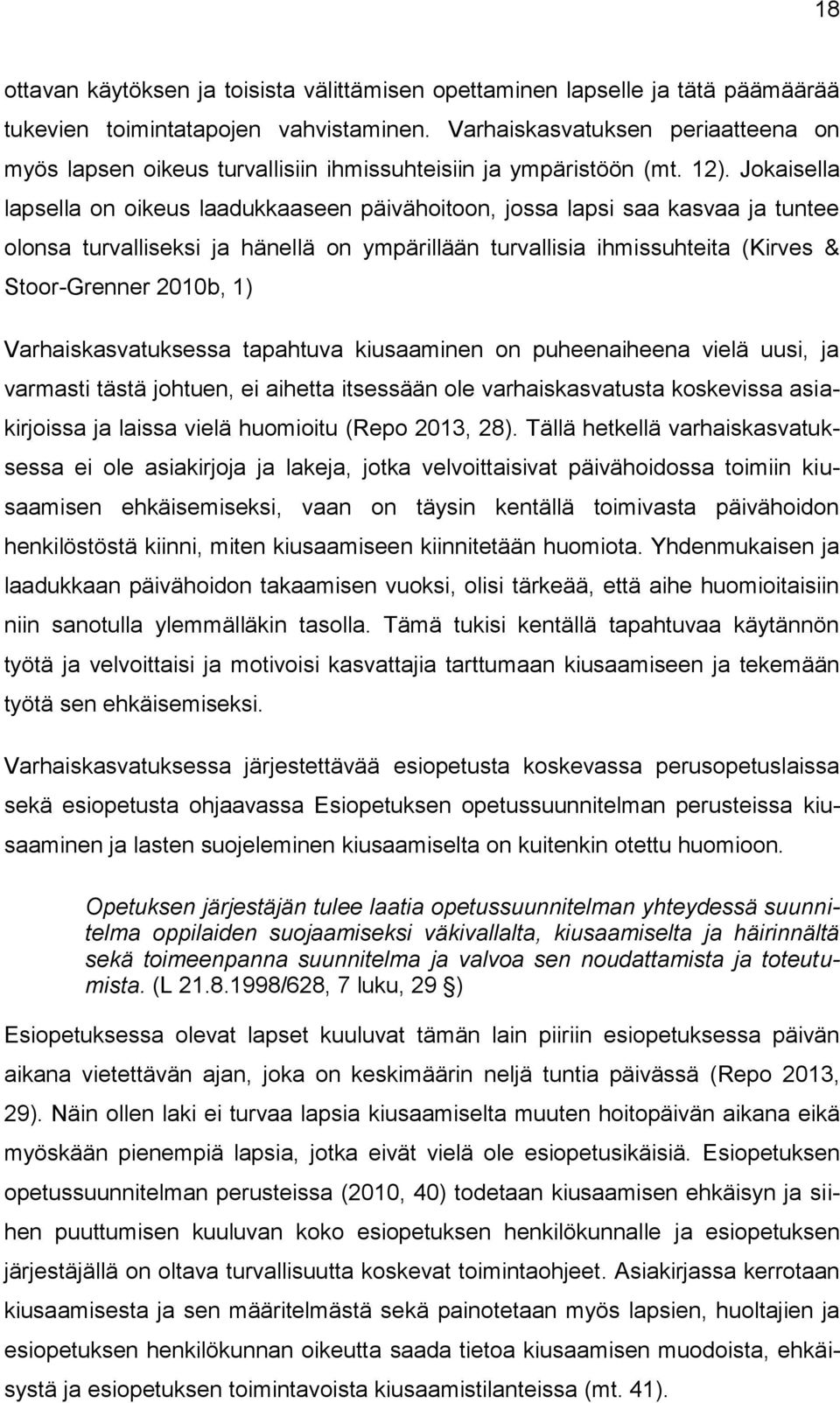 Jokaisella lapsella on oikeus laadukkaaseen päivähoitoon, jossa lapsi saa kasvaa ja tuntee olonsa turvalliseksi ja hänellä on ympärillään turvallisia ihmissuhteita (Kirves & Stoor-Grenner 2010b, 1)