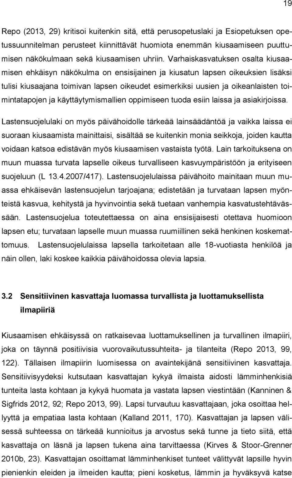 Varhaiskasvatuksen osalta kiusaamisen ehkäisyn näkökulma on ensisijainen ja kiusatun lapsen oikeuksien lisäksi tulisi kiusaajana toimivan lapsen oikeudet esimerkiksi uusien ja oikeanlaisten