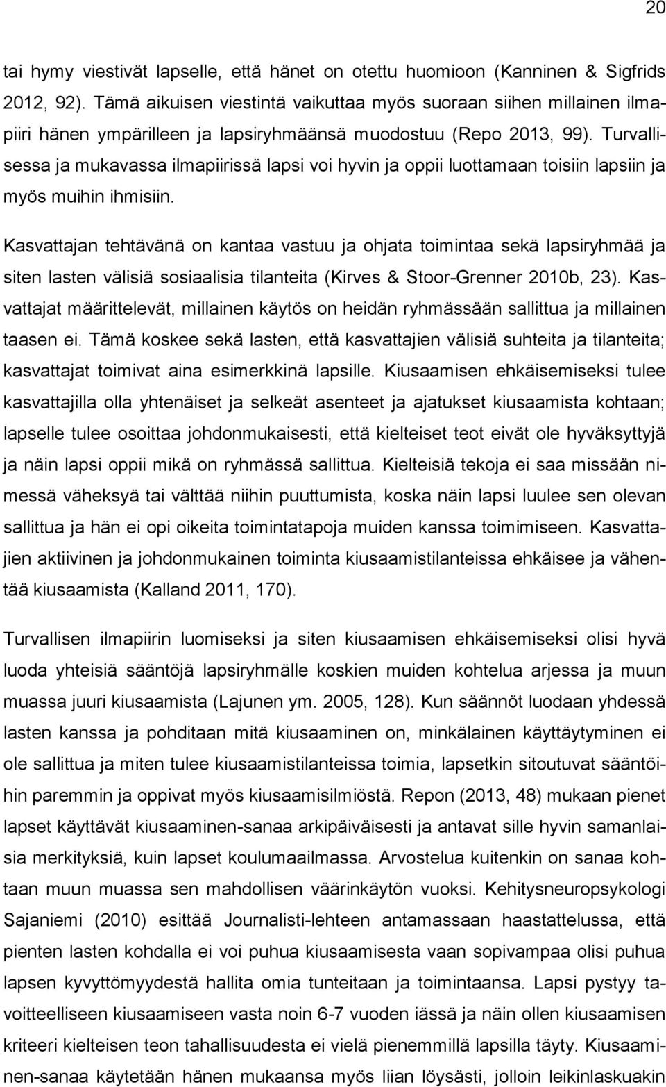 Turvallisessa ja mukavassa ilmapiirissä lapsi voi hyvin ja oppii luottamaan toisiin lapsiin ja myös muihin ihmisiin.
