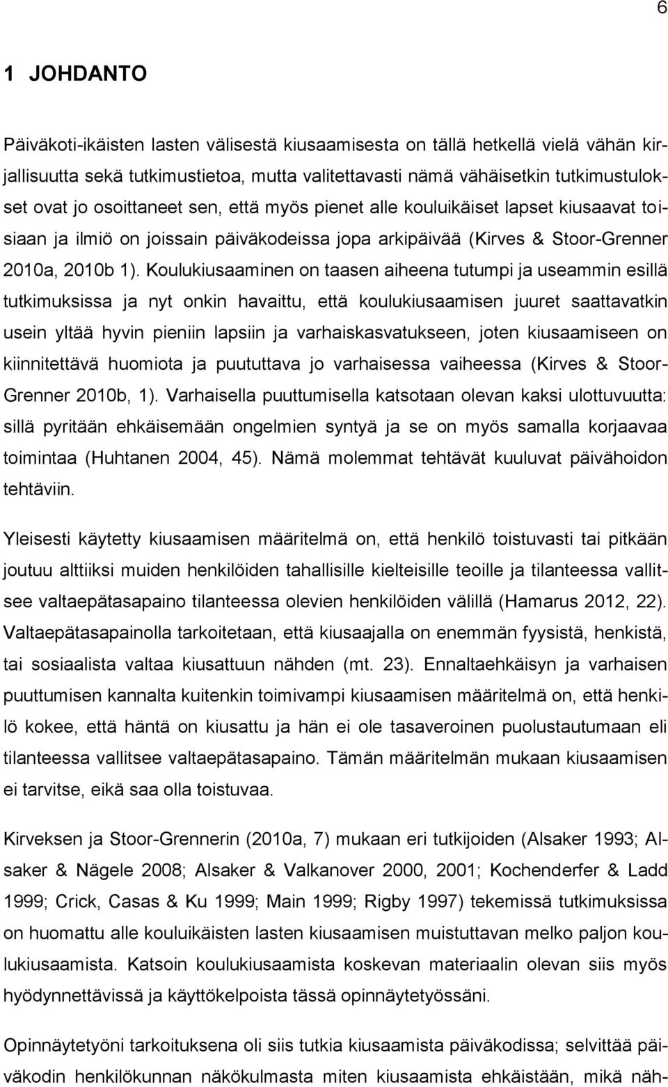 Koulukiusaaminen on taasen aiheena tutumpi ja useammin esillä tutkimuksissa ja nyt onkin havaittu, että koulukiusaamisen juuret saattavatkin usein yltää hyvin pieniin lapsiin ja varhaiskasvatukseen,