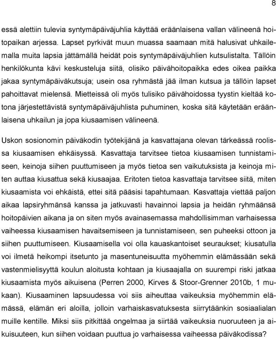 Tällöin henkilökunta kävi keskusteluja siitä, olisiko päivähoitopaikka edes oikea paikka jakaa syntymäpäiväkutsuja; usein osa ryhmästä jää ilman kutsua ja tällöin lapset pahoittavat mielensä.