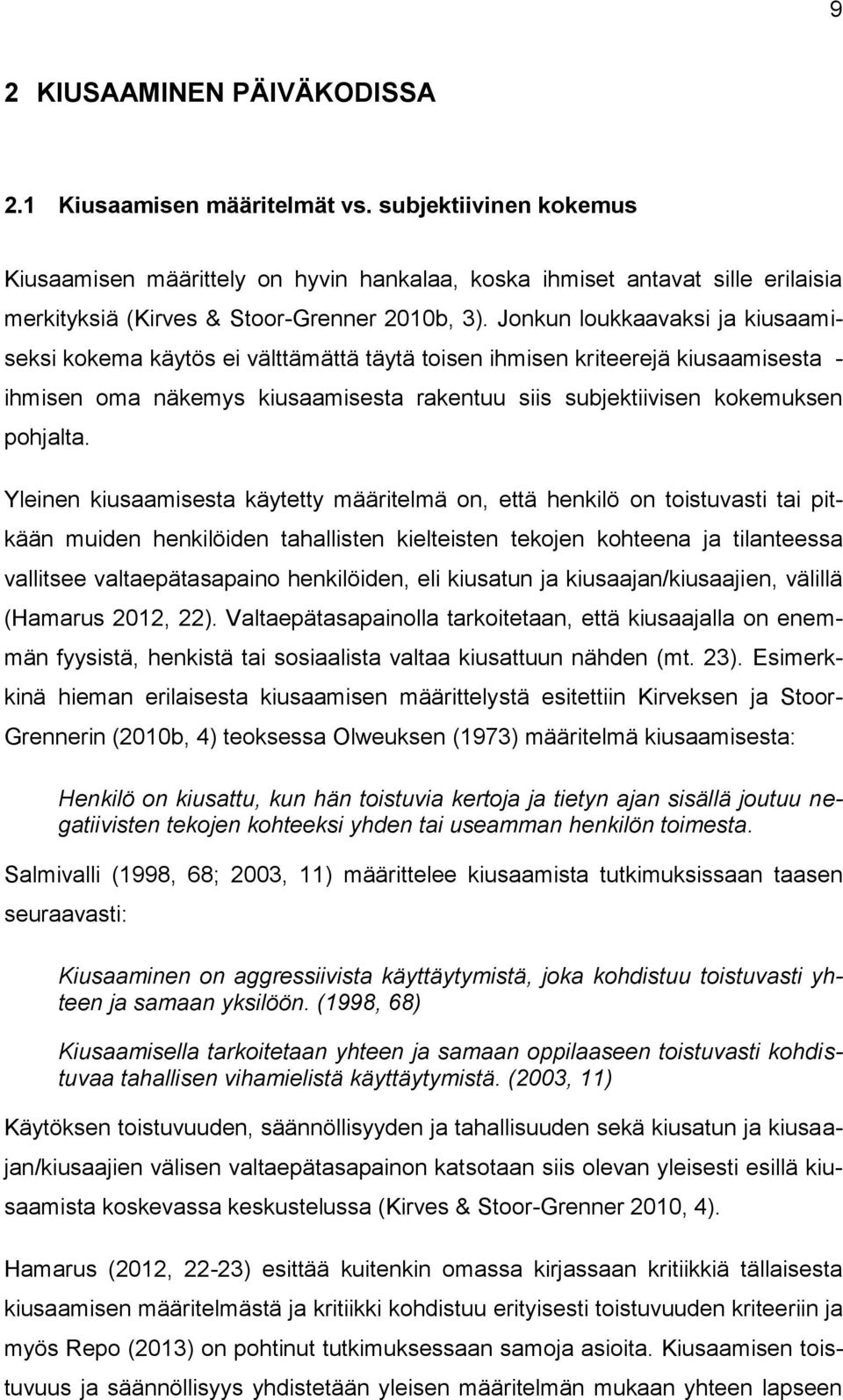 Jonkun loukkaavaksi ja kiusaamiseksi kokema käytös ei välttämättä täytä toisen ihmisen kriteerejä kiusaamisesta - ihmisen oma näkemys kiusaamisesta rakentuu siis subjektiivisen kokemuksen pohjalta.