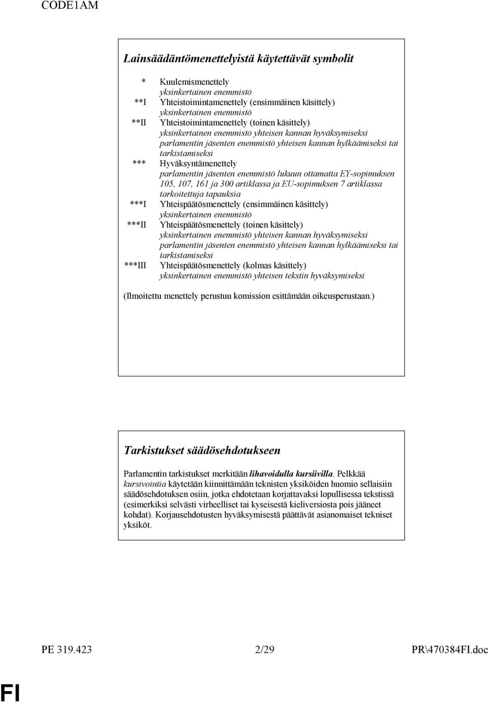 Hyväksyntämenettely parlamentin jäsenten enemmistö lukuun ottamatta EY-sopimuksen 105, 107, 161 ja 300 artiklassa ja EU-sopimuksen 7 artiklassa tarkoitettuja tapauksia ***I Yhteispäätösmenettely