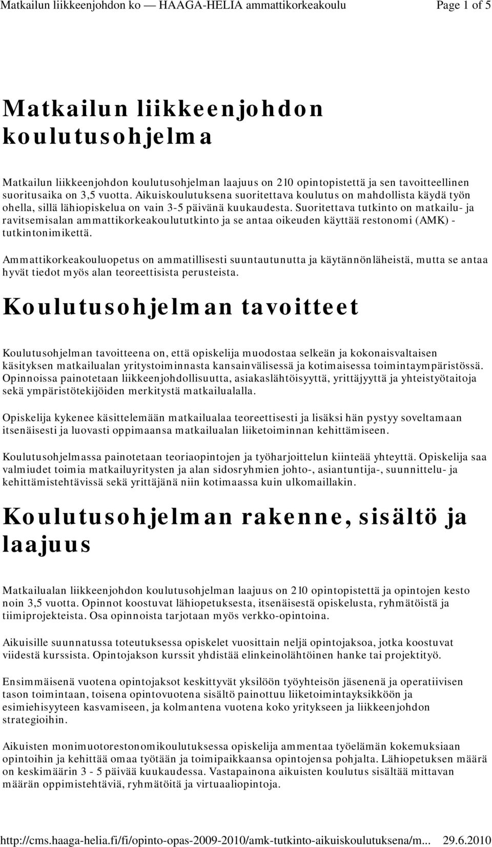 Suoritettava tutkinto on matkailu- ja ravitsemisalan ammattikorkeakoulututkinto ja se antaa oikeuden käyttää restonomi (AMK) - tutkintonimikettä.