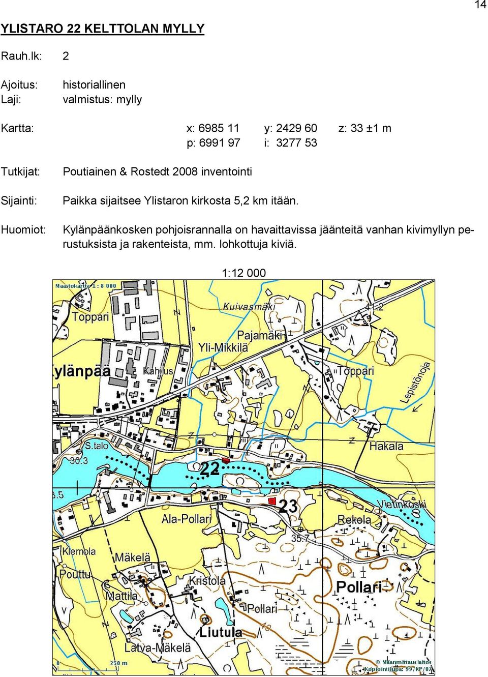 97 i: 3277 53 Tutkijat: Sijainti: Huomiot: Poutiainen & Rostedt 2008 inventointi Paikka sijaitsee